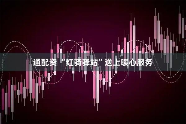 通配资 “红骑驿站”送上暖心服务