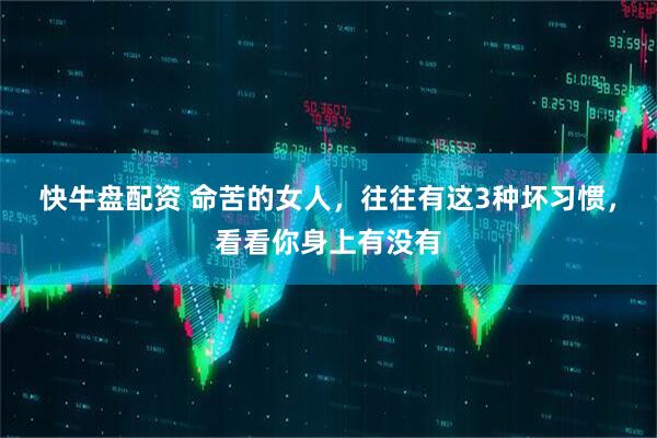 快牛盘配资 命苦的女人，往往有这3种坏习惯，看看你身上有没有